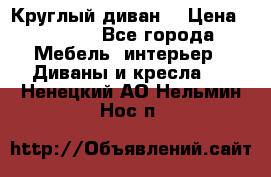 Круглый диван  › Цена ­ 1 000 - Все города Мебель, интерьер » Диваны и кресла   . Ненецкий АО,Нельмин Нос п.